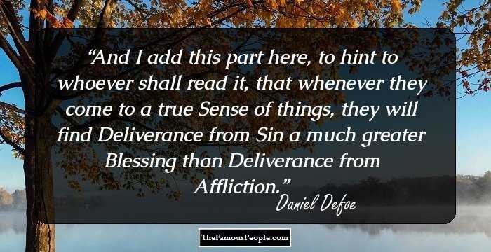 And I add this part here, to hint to whoever shall read it, that whenever they come to a true Sense of things, they will find Deliverance from Sin a much greater Blessing than Deliverance from Affliction.