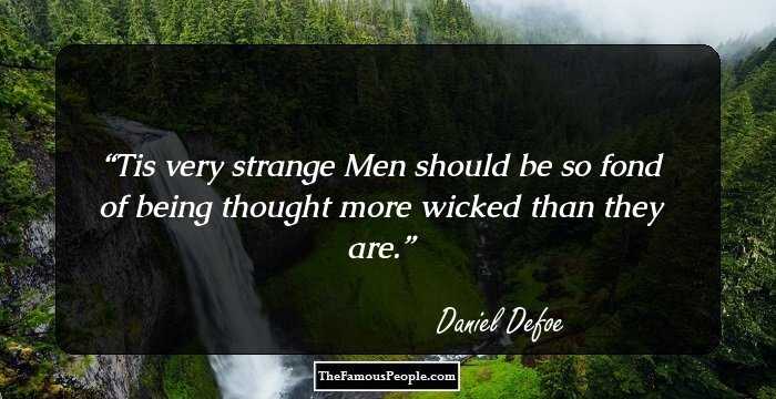 Tis very strange Men should be so fond of being thought more wicked than they are.