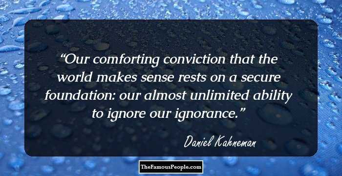 Our comforting conviction that the world makes sense rests on a secure foundation: our almost unlimited ability to ignore our ignorance.
