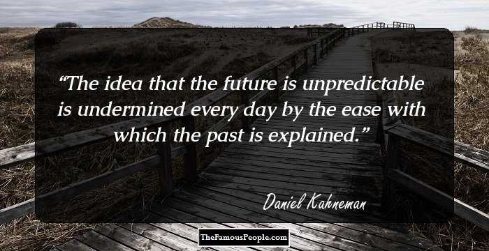 The idea that the future is unpredictable is undermined every day by the ease with which the past is explained.