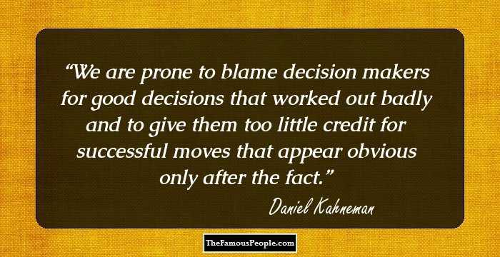 We are prone to blame decision makers for good decisions that worked out badly and to give them too little credit for successful moves that appear obvious only after the fact.