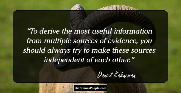 To derive the most useful information from multiple sources of evidence, you should always try to make these sources independent of each other.