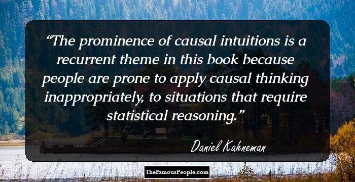 The prominence of causal intuitions is a recurrent theme in this book because people are prone to apply causal thinking inappropriately, to situations that require statistical reasoning.