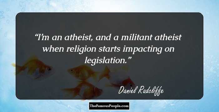 I’m an atheist, and a militant atheist when religion starts impacting on legislation.