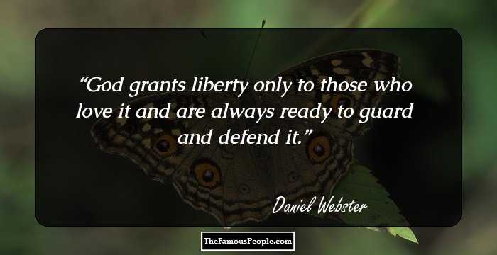 God grants liberty only to those who love it and are always ready to guard and defend it.