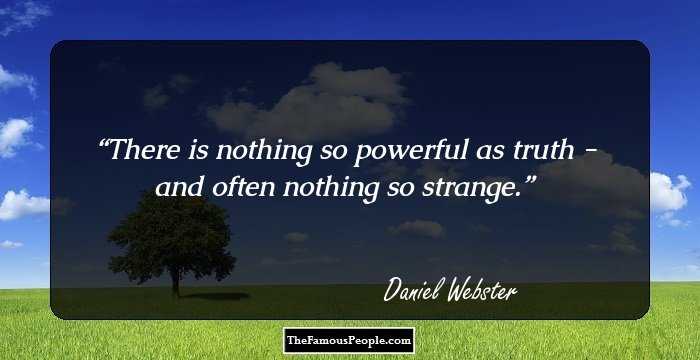 There is nothing so powerful as truth - and often nothing so strange.