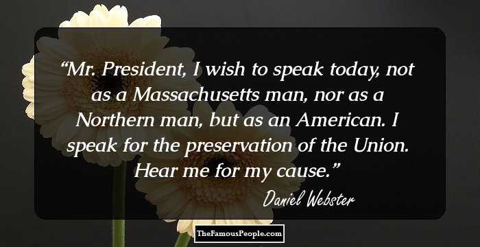 Mr. President, I wish to speak today, not as a Massachusetts man, nor as a Northern man, but as an American. I speak for the preservation of the Union. Hear me for my cause.