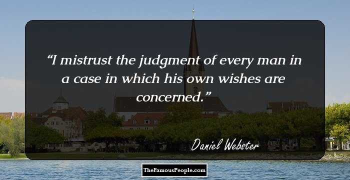 I mistrust the judgment of every man in a case in which his own wishes are concerned.