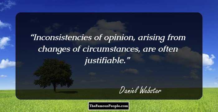 Inconsistencies of opinion, arising from changes of circumstances, are often justifiable.