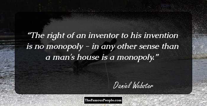 The right of an inventor to his invention is no monopoly - in any other sense than a man's house is a monopoly.