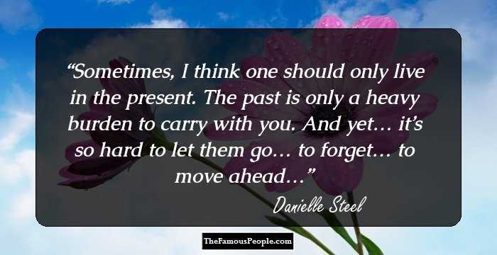 Sometimes, I think one should only live in the present. The past is only a heavy burden to carry with you. And yet… it’s so hard to let them go… to forget… to move ahead…