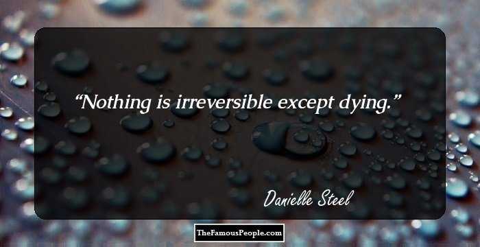 Nothing is irreversible except
dying.