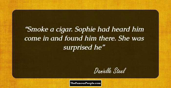 Smoke a cigar. Sophie had heard him come in and found him there. She was surprised he