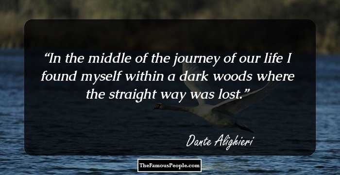 In the middle of the journey of our life I found myself within a dark woods where the straight way was lost.