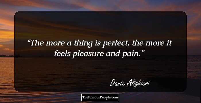 The more a thing is perfect, the more it feels pleasure and pain.