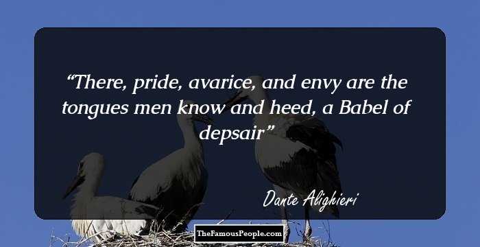 There, pride, avarice, and envy are the tongues men know and heed, a Babel of depsair