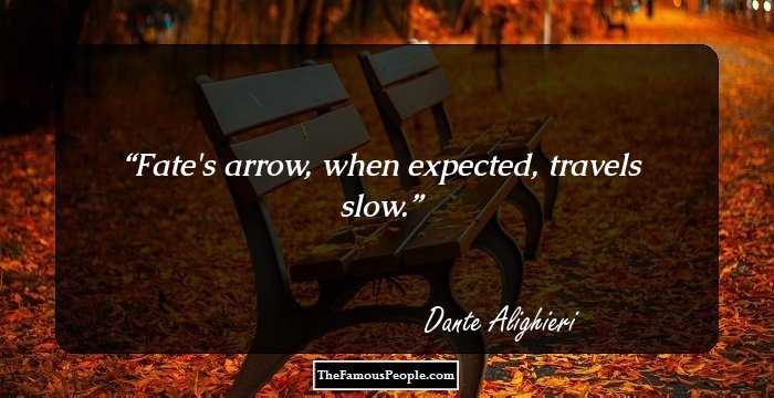 Fate's arrow, when expected, travels slow.