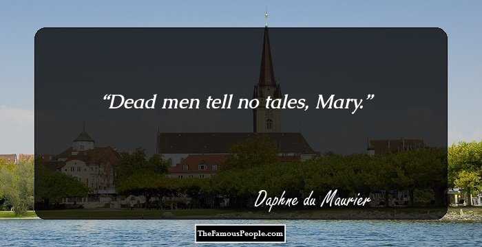 Dead men tell no tales, Mary.