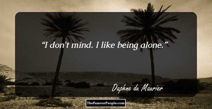 I don't mind. I like being alone.
