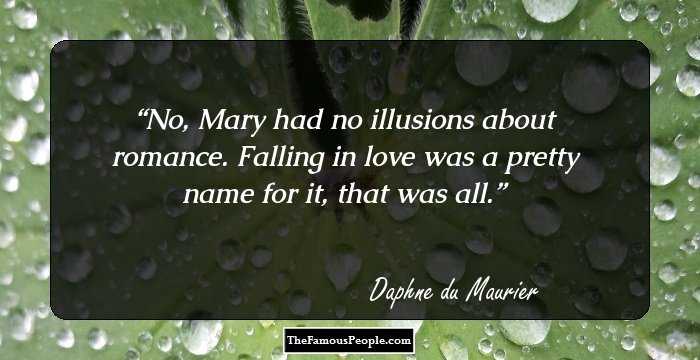 No, Mary had no illusions about romance. Falling in love was a pretty name for it, that was all.