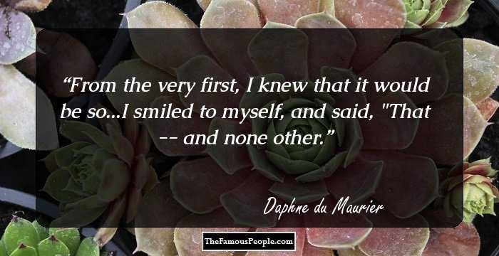 From the very first, I knew that it would be so...I smiled to myself, and said, 