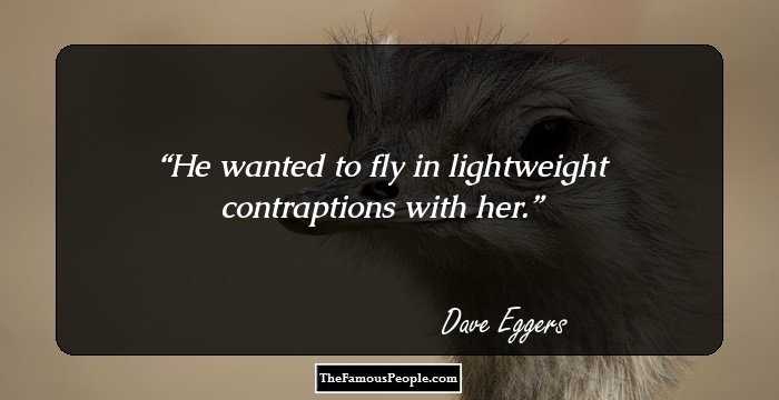 He wanted to fly in lightweight contraptions with her.