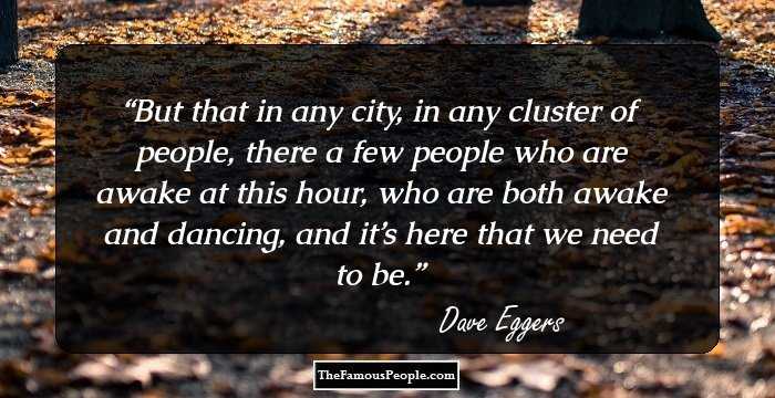 But that in any city, in any cluster of people, there a few people who are awake at this hour, who are both awake and dancing, and it’s here that we need to be.