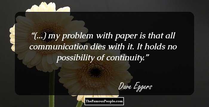 (...) my problem with paper is that all communication dies with it. It holds no possibility of continuity.