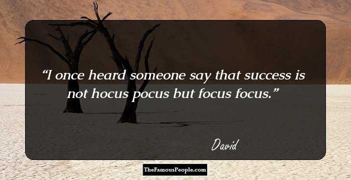 I once heard someone say that success is not hocus pocus but focus focus.
