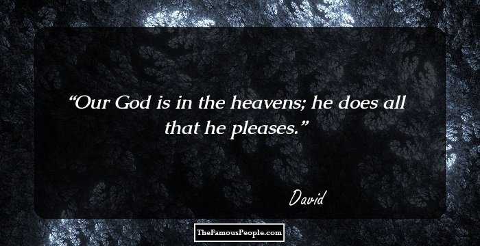 Our God is in the heavens; he does all that he pleases.