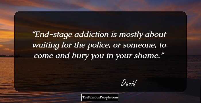 End-stage addiction is mostly about waiting for the police, or someone, to come and bury you in your shame.