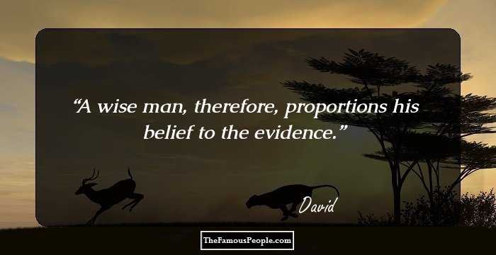 A wise man, therefore, proportions his belief to the evidence.