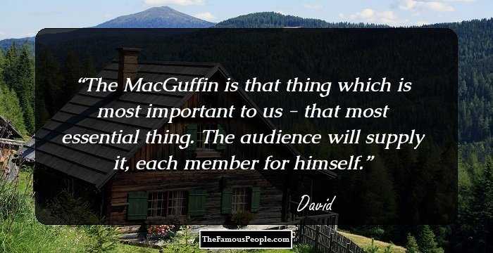 The MacGuffin is that thing which is most important to us - that most essential thing. The audience will supply it, each member for himself.