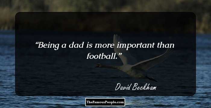 Being a dad is more important than football.