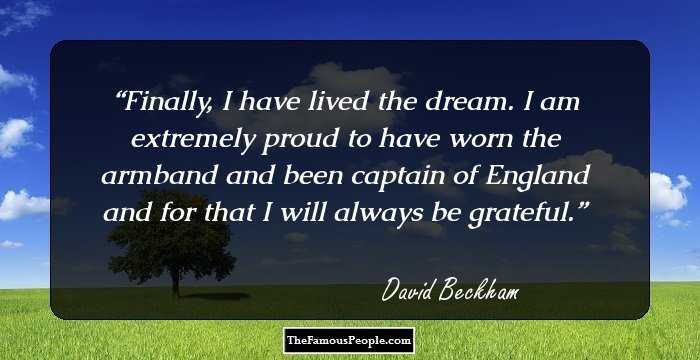 Finally, I have lived the dream. I am extremely proud to have worn the armband and been captain of England and for that I will always be grateful.