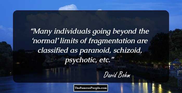 Many individuals going beyond the ‘normal’ limits of fragmentation are classified as paranoid, schizoid, psychotic, etc.
