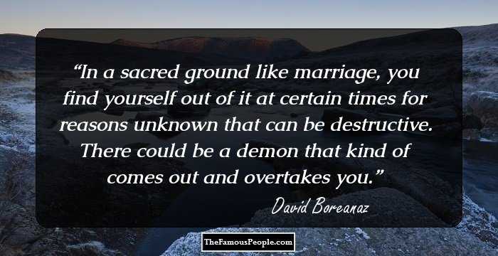 In a sacred ground like marriage, you find yourself out of it at certain times for reasons unknown that can be destructive. There could be a demon that kind of comes out and overtakes you.