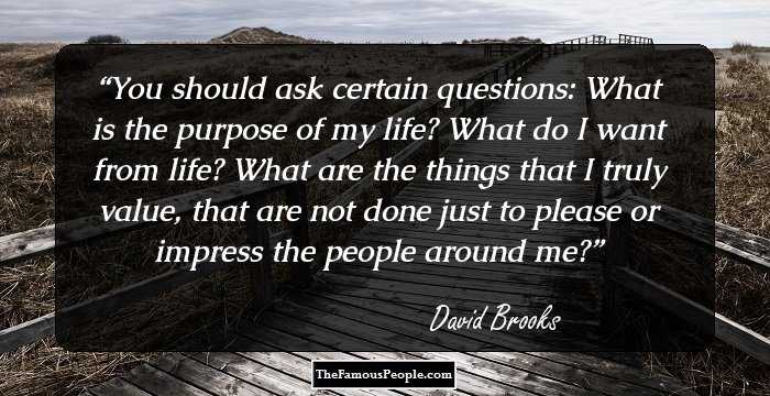 You should ask certain questions: What is the purpose of my life? What do I want from life? What are the things that I truly value, that are not done just to please or impress the people around me?
