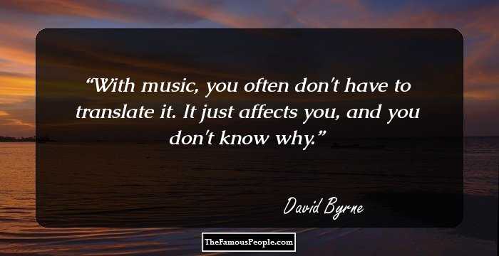 With music, you often don't have to translate it. It just affects you, and you don't know why.