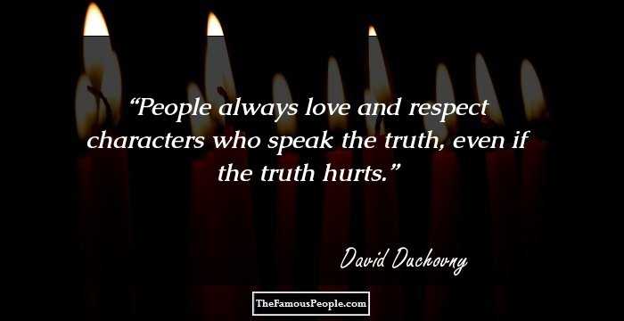 People always love and respect characters who speak the truth, even if the truth hurts.
