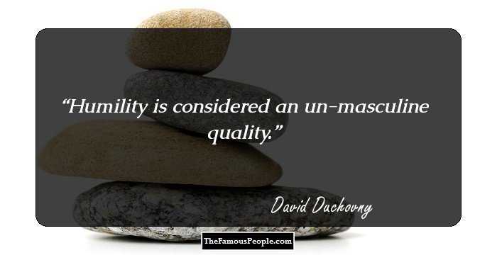 Humility is considered an un-masculine quality.