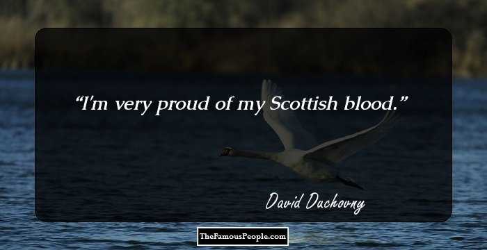 I'm very proud of my Scottish blood.