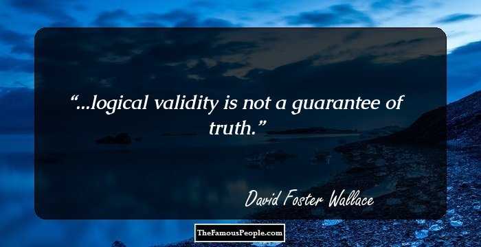 ...logical validity is not a guarantee of truth.