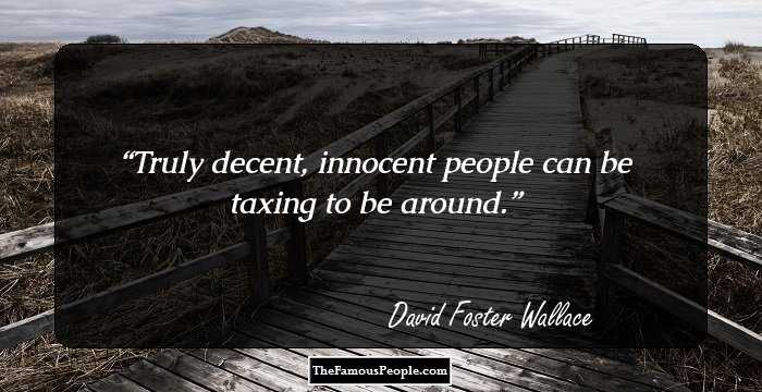Truly decent, innocent people can be taxing to be around.