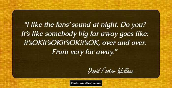 I like the fans’ sound at night. Do you? It’s like somebody big far away goes like: it’sOKit’sOKit’sOKit’sOK, over and over. From very far away.