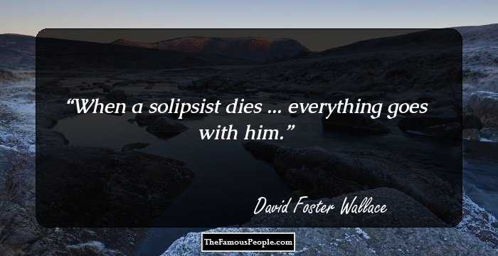 When a solipsist dies ... everything goes with him.