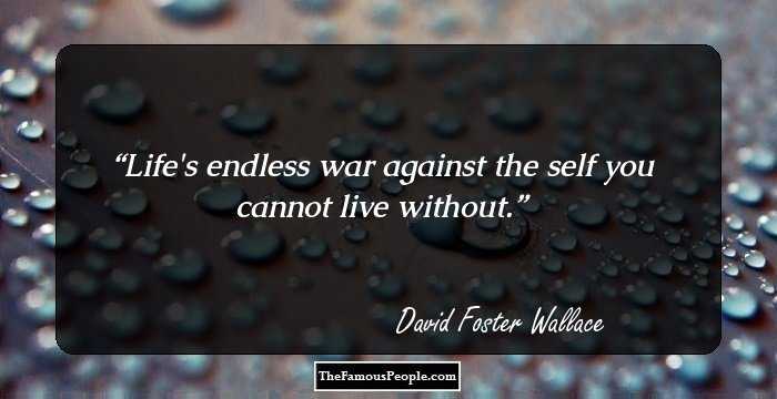 Life's endless war against the self you cannot live without.