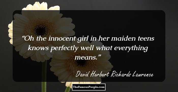 Oh the innocent girl in her maiden teens knows perfectly well what everything means.