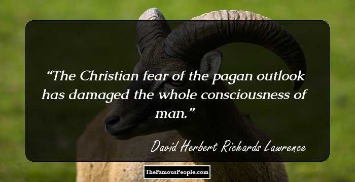 The Christian fear of the pagan outlook has damaged the whole consciousness of man.
