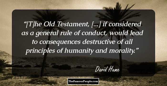 [T]he Old Testament, [...] if considered as a general rule of conduct, would lead to consequences destructive of all principles of humanity and morality.